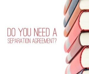 DO YOU NEED A SEPARATION AGREEMENT?